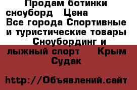 Продам ботинки сноуборд › Цена ­ 10 000 - Все города Спортивные и туристические товары » Сноубординг и лыжный спорт   . Крым,Судак